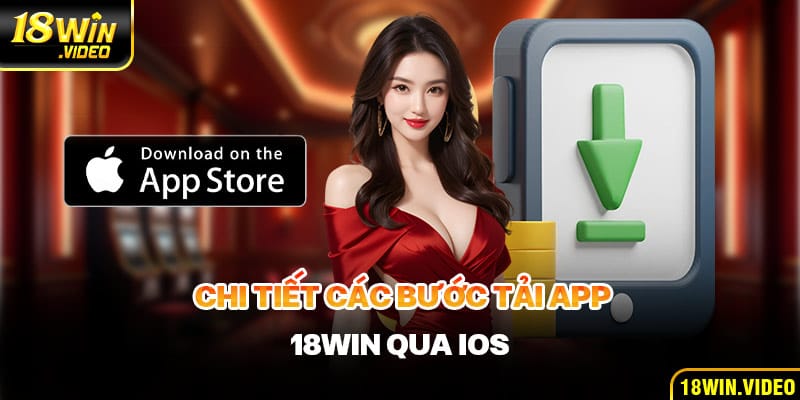 Chi tiết các bước tải app 18WIN qua IOS cụ thể dành cho người tham gia cá cược