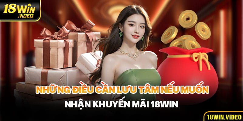 Những điều cần lưu tâm nếu muốn nhận khuyến mãi 18WIN