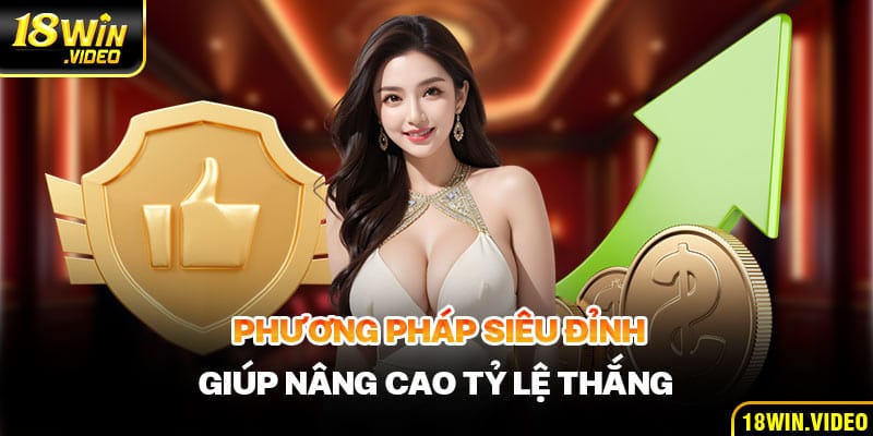 Phương pháp siêu đỉnh giúp nâng cao tỷ lệ thắng