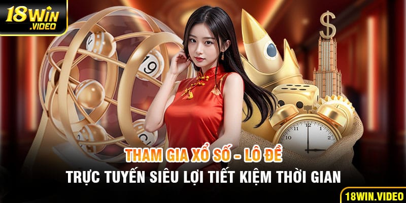 Tham gia xổ số - lô đề trực tuyến siêu lợi, tiết kiệm thời gian