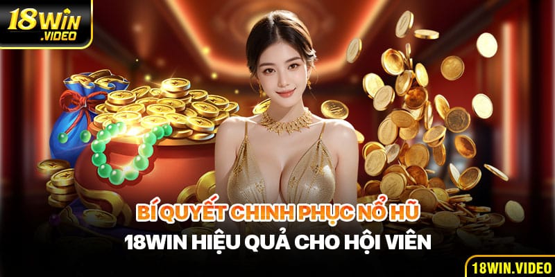 Bí quyết chinh phục nổ hũ 18WIN hiệu quả chi thành viên