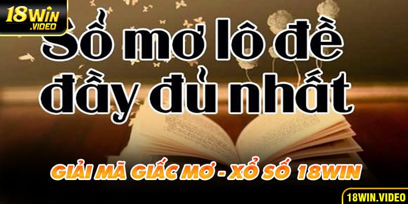 Giải Mã Giấc Mơ - Chuyên Mục Lô Đề Hot Nhất Tại 18WIN