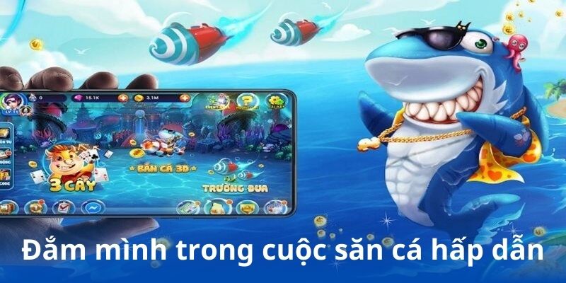 Đắm mình trong cuộc săn cá hấp dẫn